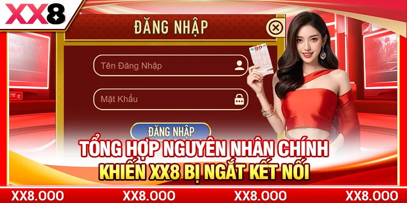Tổng hợp nguyên nhân chính khiến XX8 bị ngắt kết nối