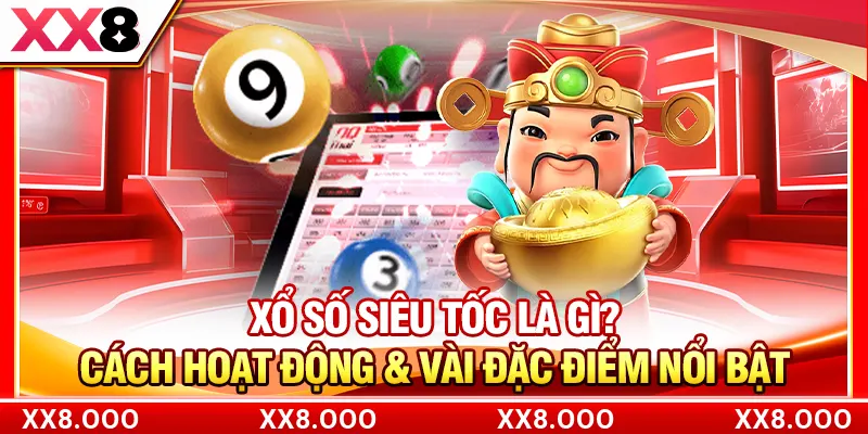 Xổ Số Siêu Tốc Là Gì? Cách Hoạt Động & Vài Đặc Điểm Nổi Bật
